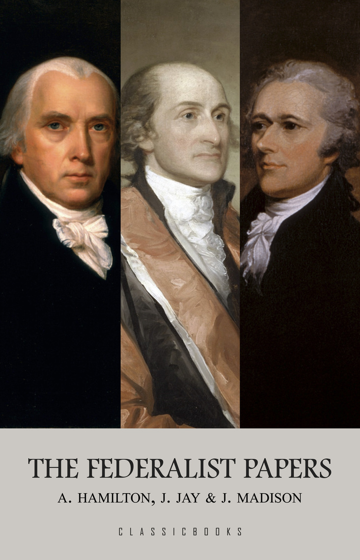 The Federalist Papers by Alexander Hamilton, James Madison, John Jay ...