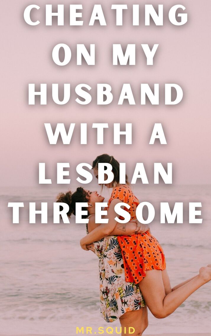 Cheating on My Husband with a Lesbian Threesome by Mr.Squid