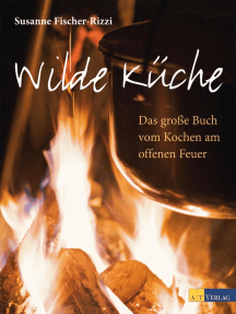Wilde Küche: Das grosse Buch vom Kochen am offenen Feuer