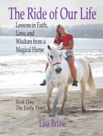 The Ride of Our Life: Lessons in Faith, Love, and Wisdom from a Magical Horse, Book One--The Early Years