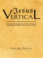 Jesus Vertical: A Common Man's Search for the Divine Through the Gospels of Matthew, Mark, Luke and John