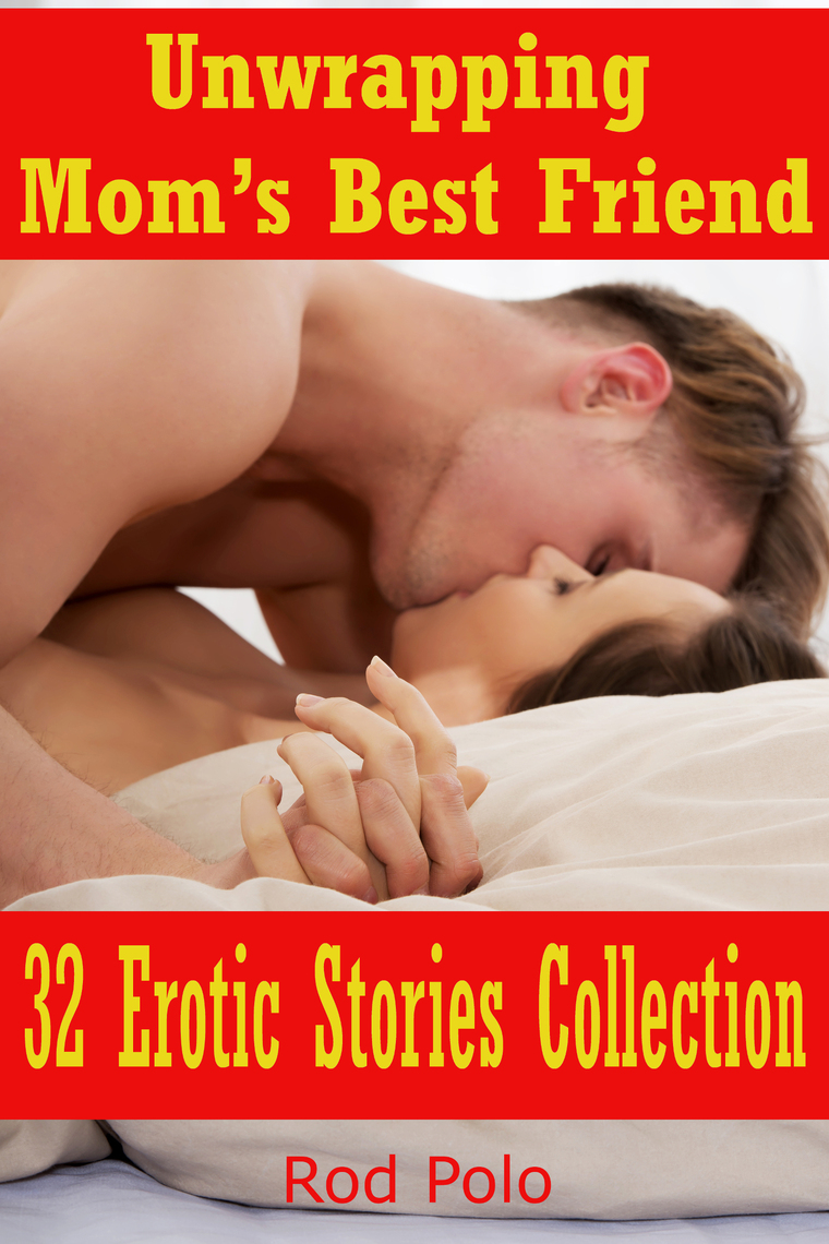 Unwrapping Moms Best Friend 32 Erotic Stories Collection by Rod Polo