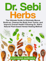 Dr. Sebi Herbs: The Ultimate Guide to Eliminate Mucus Build-up, Cleanse the Body from Toxins, and Improve Overall Health Following Dr. Sebi's Natural Plant-based Herbal Healing Method