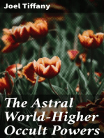 The Astral World—Higher Occult Powers: Clairvoyance, Spiritism, Mediumship, and Spirit-Healing Fully Explained