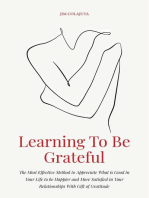 Learning To Be Grateful The Most Effective Method to Appreciate What is Good in Your Life to be Happier and More Satisfied in Your Relationships With Gift of Gratitude