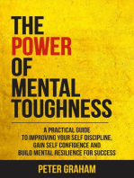 The Power of Mental Toughness: A Practical Guide To Improving Your Self Discipline, Gain Self Confidence, And Build Mental Resilience For Success