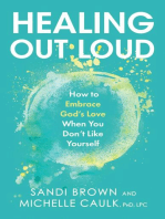 Healing Out Loud: How to Embrace God's Love When You Don't Like Yourself