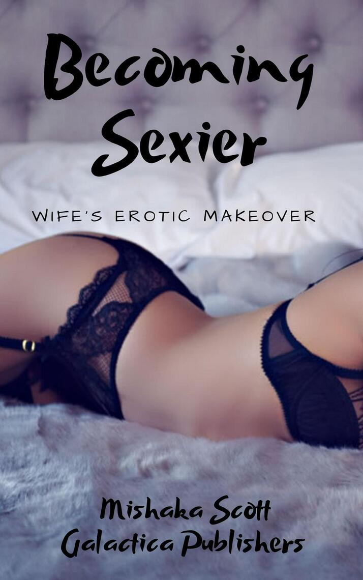 Becoming Sexier Wifes Erotic Makeover by Mishaka Scott picture