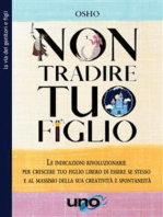 Non tradire tuo figlio: Le indicazioni rivoluzionarie per crescere tuo figlio libero di essere se stesso e al massimo della sua creatività e spontaneità