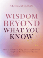 Wisdom Beyond What You Know: How to Shift from Being Driven by the Mind to Living from the Heart and Intuition