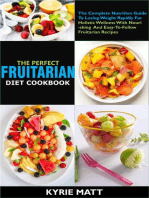 The Perfect Fruitarian Diet Cookbook:The Complete Nutrition Guide To Losing Weight Rapidly For Holistic Wellness With Nourishing And Easy-To-Follow Fruitarian Recipes