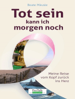 Tot sein kann ich morgen noch: Meine Reise vom Kopf zurück ins Herz