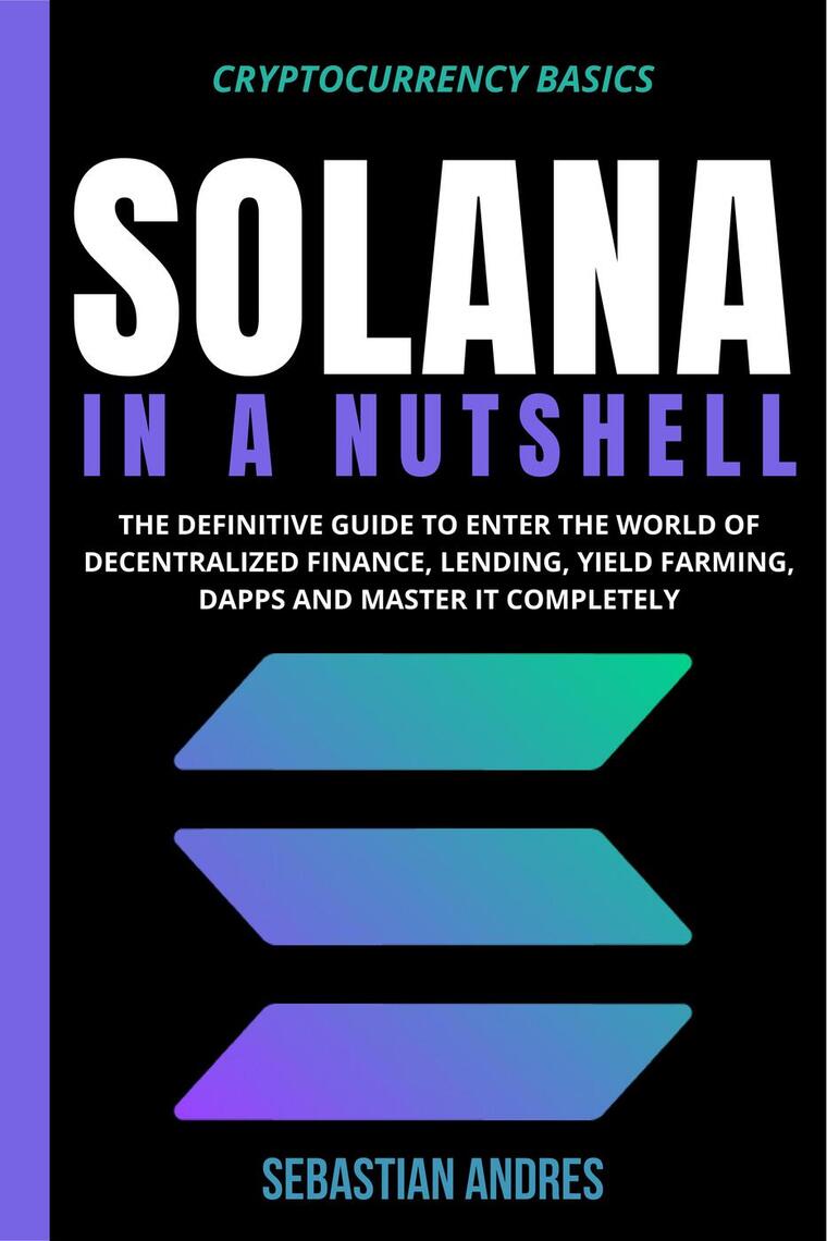 Solana in a Nutshell: The Definitive Guide to Enter the World of  Decentralized Finance, Lending, Yield Farming, Dapps and Master It  Completely by Sebastian Andres (Ebook) - Read free for 30 days