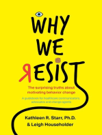 Why We Resist: The Surprising Truths about Behavior Change: A Guidebook for Healthcare Communicators, Advocates and Change Agents