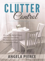Clutter Control: How to Get Rid of Clutter, Organize Your Home, Workplace and Life, Focus on Important Things