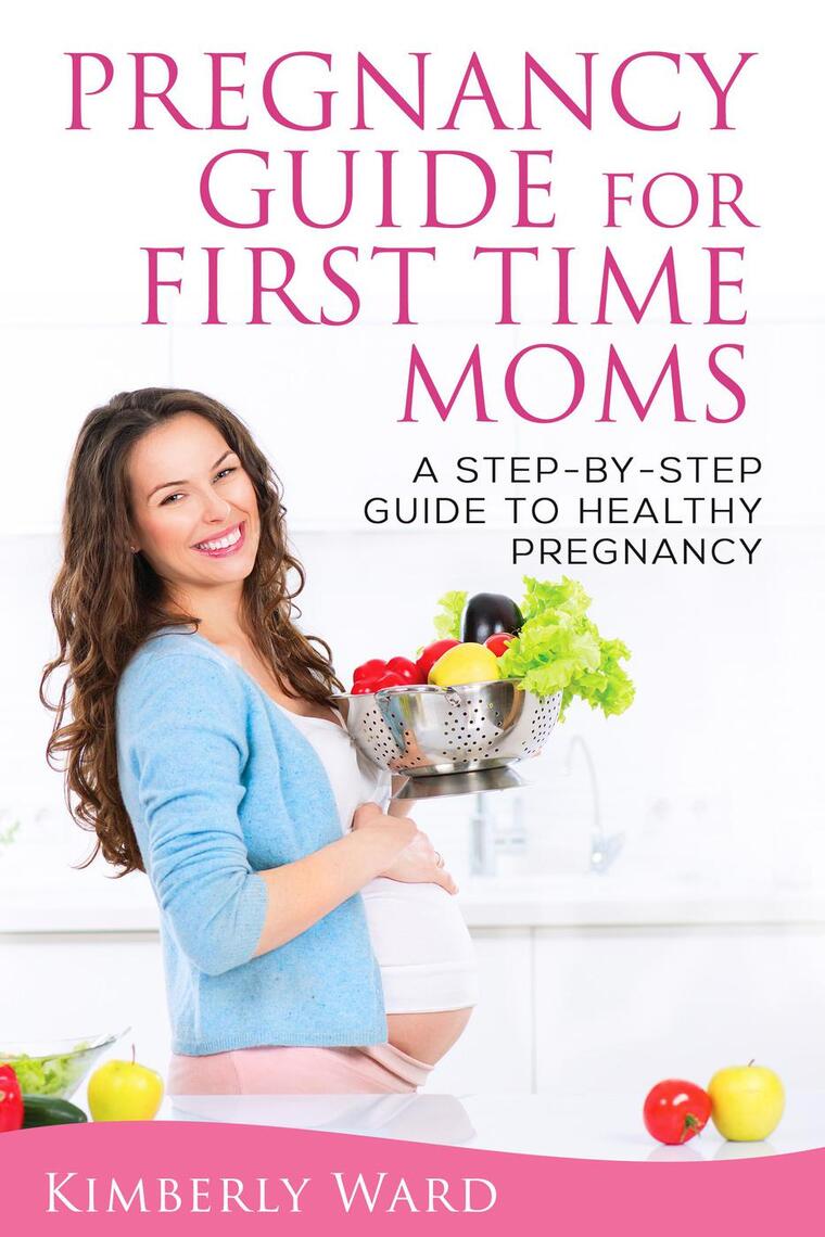 Pregnancy Guide for First Time Moms: A Step-by-Step Guide to Healthy ...