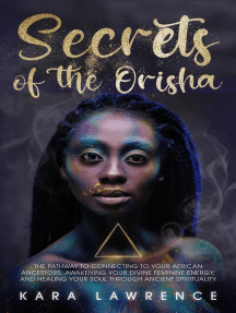 The Secrets Of The Orisha The Pathway To Connecting To Your African Ancestors Awakening Your Divine Feminine Energy And Healing Your Soul Through Ancient Spirituality By Kara Lawrence Ebook Scribd
