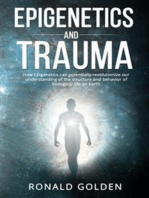 Epigenetics and Trauma: How Epigenetics can potentially revolutionize our understanding of the structure and behavior of biological life on Earth