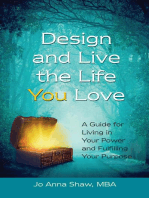 Design and Live the Life YOU Love: A Guide for Living in Your Power and Fulfilling Your Purpose