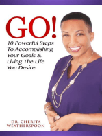 GO!: 10 Powerful Steps To Accomplishing Your Goals & Living The Life You Desire