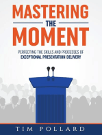 Mastering the Moment: Perfecting the Skills and Processes of Exceptional Presentation Delivery