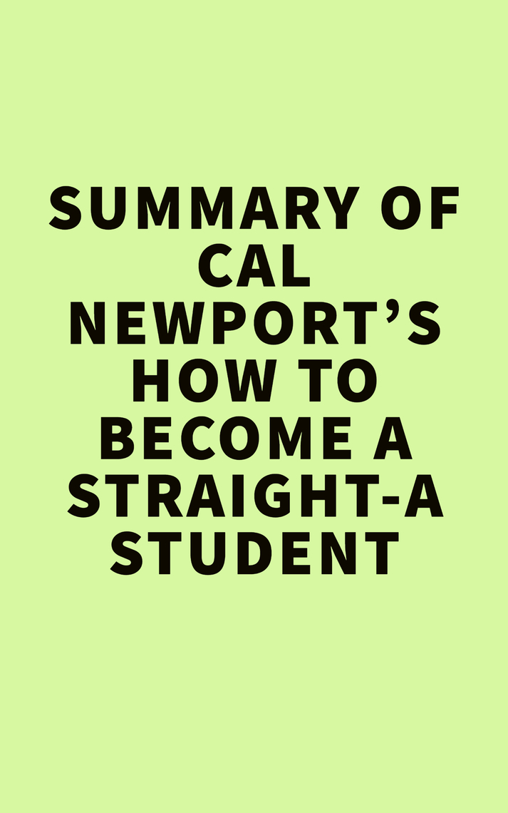 Summary of Cal Newport’s How to a StraightA Student by IRB Media (Ebook) Read free for