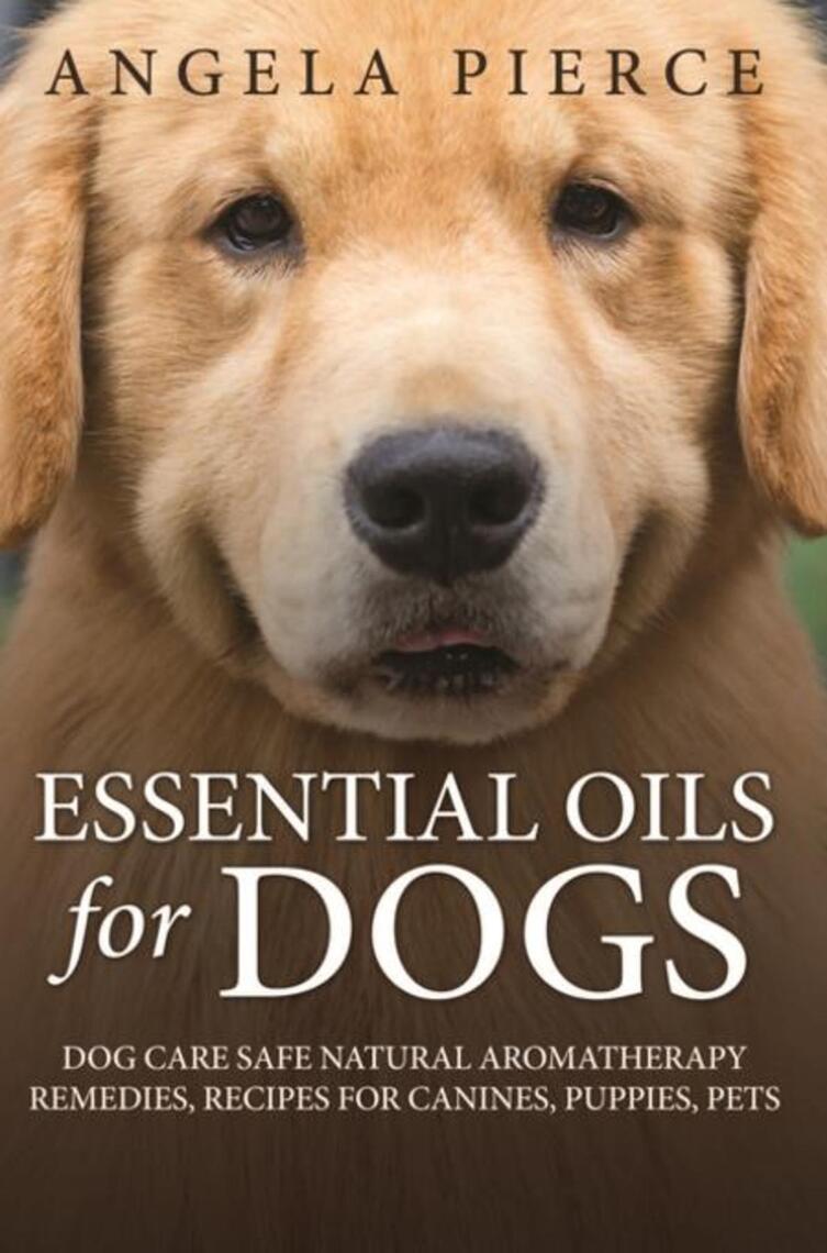 Essential Oils For Dogs by Angela Pierce - Ebook | Scribd