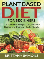 Plant Based Diet For Beginners: The Ultimate Weight Loss, Healthy Eating and Optimal Health Guide