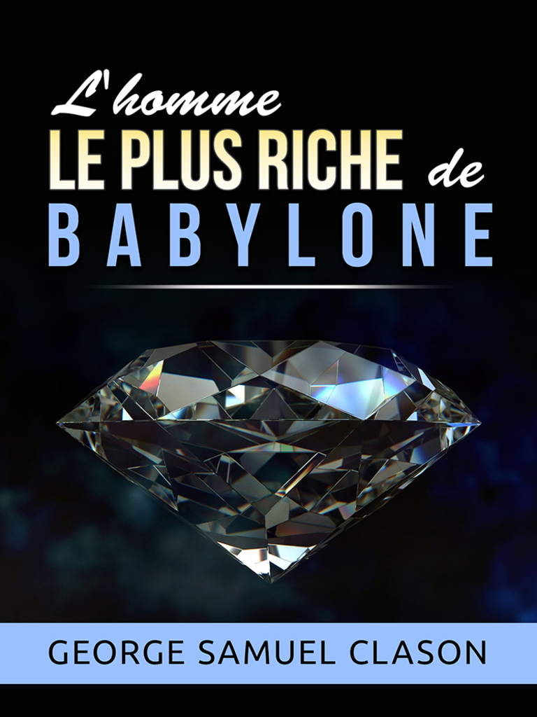 L homme Le Plus Riche De Babylone Pdf Gratuit L'homme le plus riche de Babylone (Traduit) de George Samuel Clason - Livre  électronique | Scribd