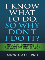 I Know What to Do So Why Don't I Do It? - Second Edition: Mind Your Emotions to End Procrastination and Achieve All Your Goals