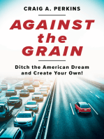Against the Grain: Ditch the American Dream and Create Your Own!