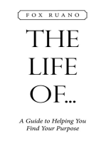 The Life Of...: A Guide to Helping You Find Your Purpose