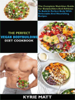 The Perfect Vegan Bodybuilding Diet Cookbook; The Complete Nutrition Guide For Bodybuilders And Athletes To Build A Perfect Body With Delectable And Nourishing Recipes