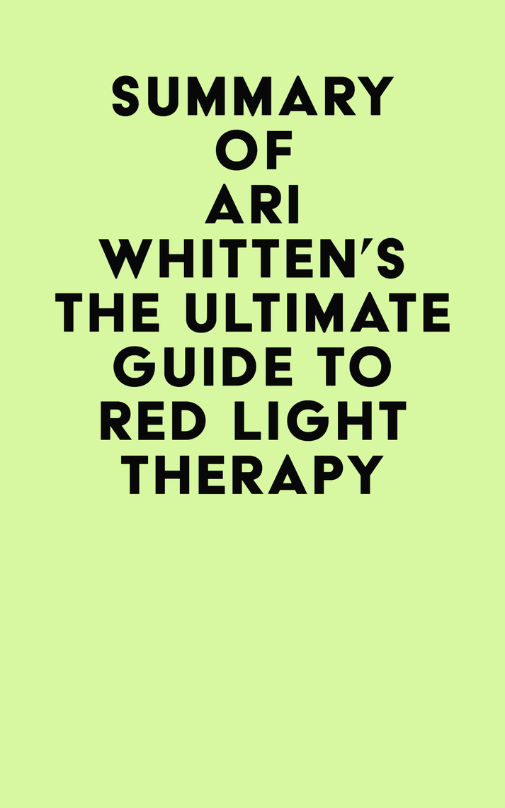 Summary of Ari Whitten's The Ultimate Guide To Red Light Therapy by IRB