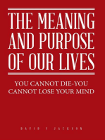 The Meaning and Purpose of Our Lives: You Cannot Die-You Cannot Lose Your Mind