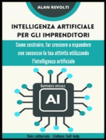 Intelligenza artificiale per gli imprenditori - Rapporto speciale: Come costruire, far crescere o espandere con successo la tua attività utilizzando l'intelligenza artificiale