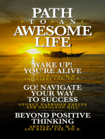 Path To An Awesome Life: Wake Up! You're Alive;Go! Navigate Your Way to Success; Beyond Positive Thinking