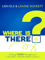 Where is THERE? Finding THERE Through Your Calling, Vision and Goals