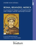 Roma, Bisanzio, Mosca: Le concezioni di "impero" e di "popolo di Dio" nello sviluppo culturale dell'Europa orientale