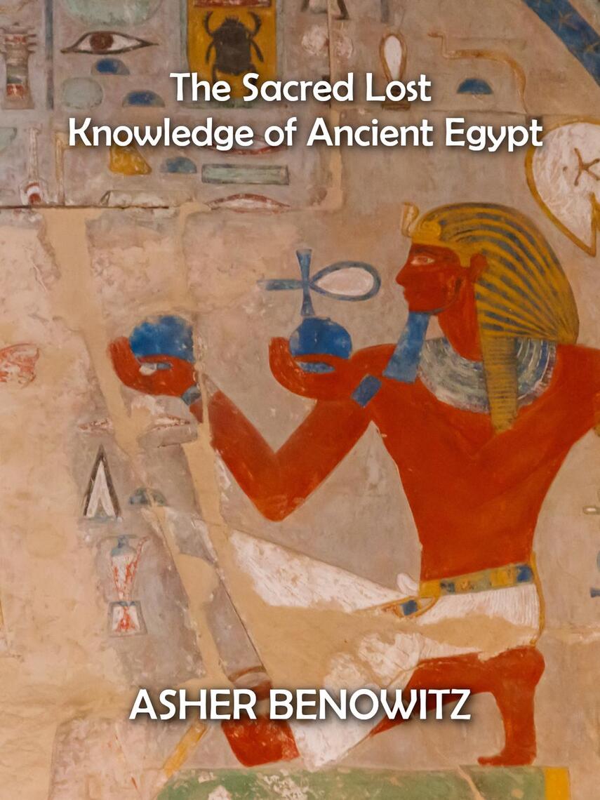 The Sacred Lost Knowledge of Ancient Egypt by Asher Benowitz (Ebook ...