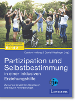 Partizipation und Selbstbestimmung in einer inklusiven Erziehungshilfe:  Zwischen bewährten Konzepten und neuen Anforderungen