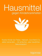 Hausmittel gegen Kinderkrankheiten: Kranke Kinder bei Fieber, Halsweh, Durchfall & Co selbst behandeln – mit einfachen, aber bewährten Naturrezepten!