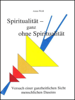 Spiritualität - ganz ohne Spiritualität: Versuch einer ganzheitlichen Sicht menschlichen Daseins
