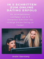 In 5 Schritten zum Online Dating Erfolg: Ihr unterhaltsamer Leitfaden, um in 5 einfachen Schritten das richtige Online Dating zu finden!