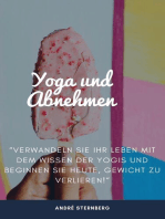 Yoga zum Abnehmen: "Verwandeln Sie ihr Leben mit dem Wissen der Yogis und beginnen Sie heute, Gewicht zu verlieren!"