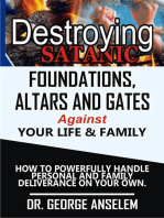 DESTROYING SATANIC FOUNDATIONS, ALTARS AND GATES AGAINST YOUR LIFE & FAMILY: HOW TO POWERFULLY HANDLE PERSONAL AND FAMILY DELIVERANCE ON YOUR OWN.