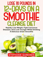 Lose 16 Pounds In 12-Days On A Smoothie Cleanse Diet: Rapidly Lose Weight, Fight Cancerous Diseases, And Look Younger Whilst Drinking A Delicious Green Smoothie