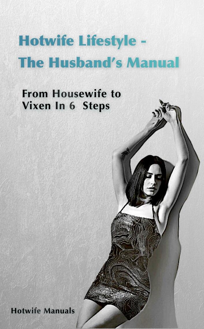 Hotwife Guide The Husbands Manual - Housewife to Vixen in 6 Steps by Hotwife Manual