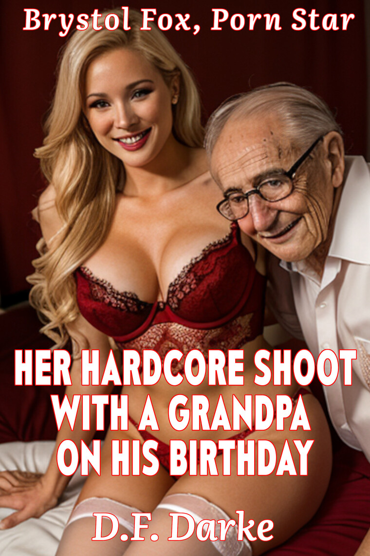 Heepiy Barthdye Xxx Bobe Vis - Brystol Fox, Porn Star: Her Hardcore Shoot with a Grandpa on His Birthday  by D.F. Darke - Ebook | Scribd