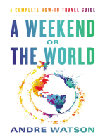 A Weekend or the World: A Complete How-To Travel Guide